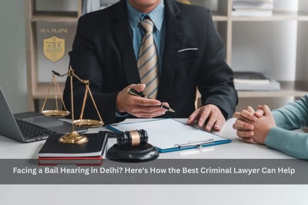 Facing a Bail Hearing in Delhi Here's How the Best Criminal Lawyer Can Help