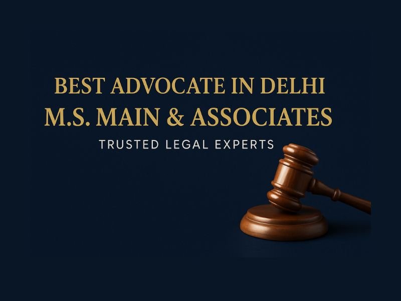 Best Advocate in Delhi – M.S. Maini & Associates Trusted Legal Experts